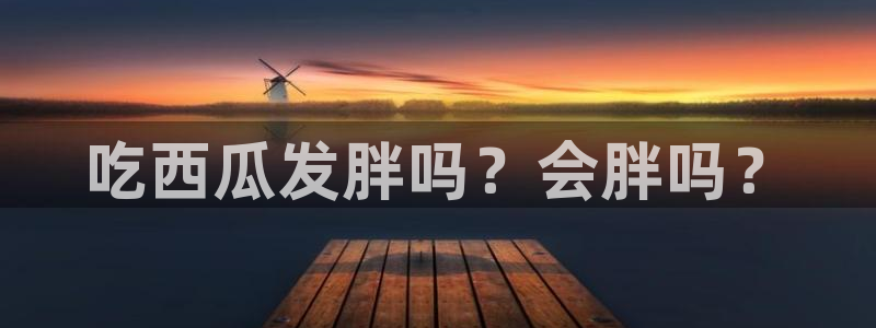 吃瓜事件：吃西瓜发胖吗？会胖吗？