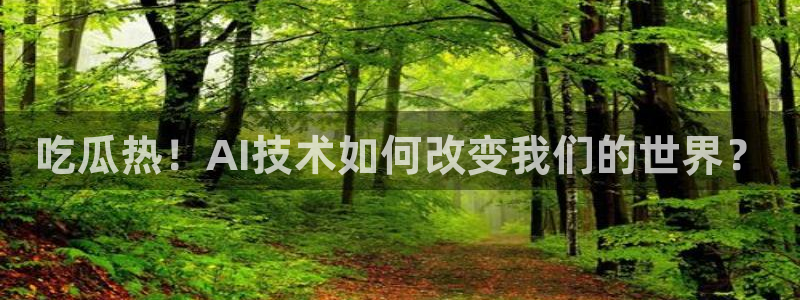 51cg热门大瓜今日吃瓜：吃瓜热！AI技术如何改变我们的世界？