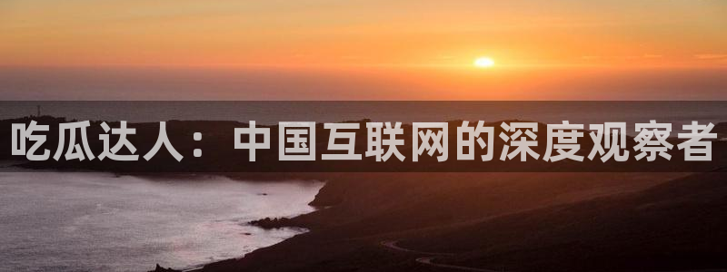51吃瓜今日吃瓜必吃莫里：吃瓜达人：中国互联网的深度观察者