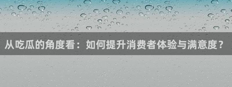 51.cgfun吃瓜：从吃瓜的角度看：如何提升消费者体验与满意度？